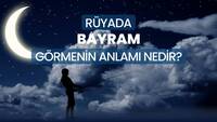 Rüyada bayram görmek ne anlama gelir?
