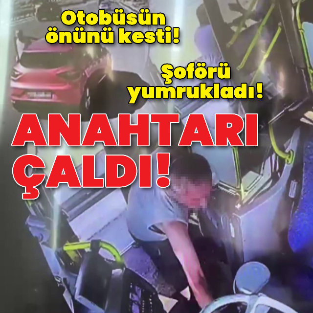 Şoförü yumrukladı, otobüsün anahtarını alıp kaçtı!