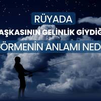 Rüyada başkasının gelinlik giydiğini görmek ne anlama gelir?