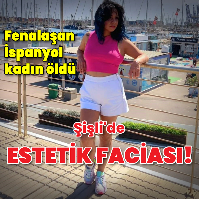 Şişli'de estetik faciası: İspanyol kadın öldü