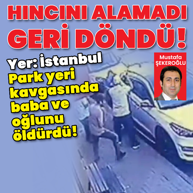 Park yeri kavgasında baba ve oğlunu öldürdü!