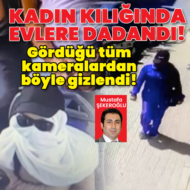 Hırsız kadın kılığına girip evlere dadandı!