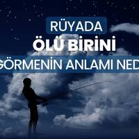 Rüyada ölü birini görmek ne anlama gelir?