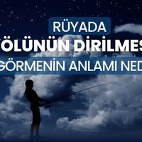 Rüyada ölünün dirilmesi ne anlama gelir?