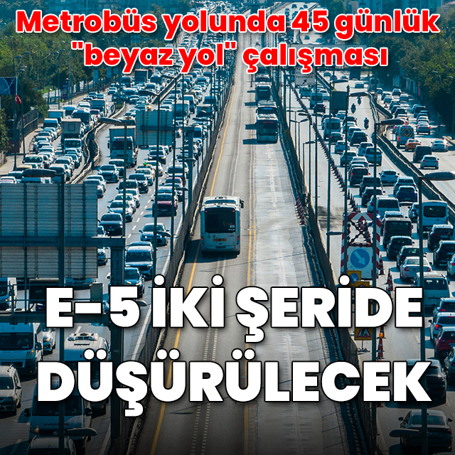 Metrobüs yolunda 45 günlük "beyaz yol" çalışması: E-5 iki şeride düşürülecek