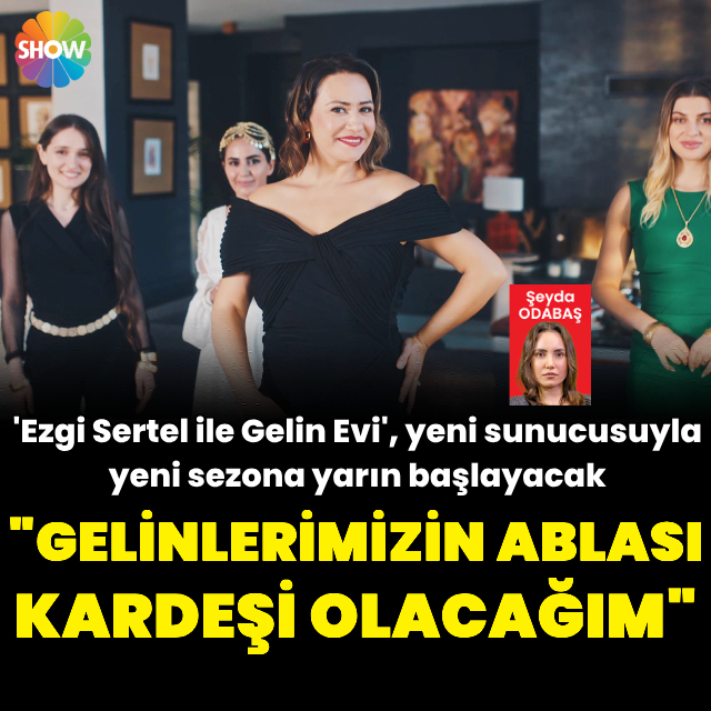 "Gelinlerimizin ablası, kardeşi olacağım"