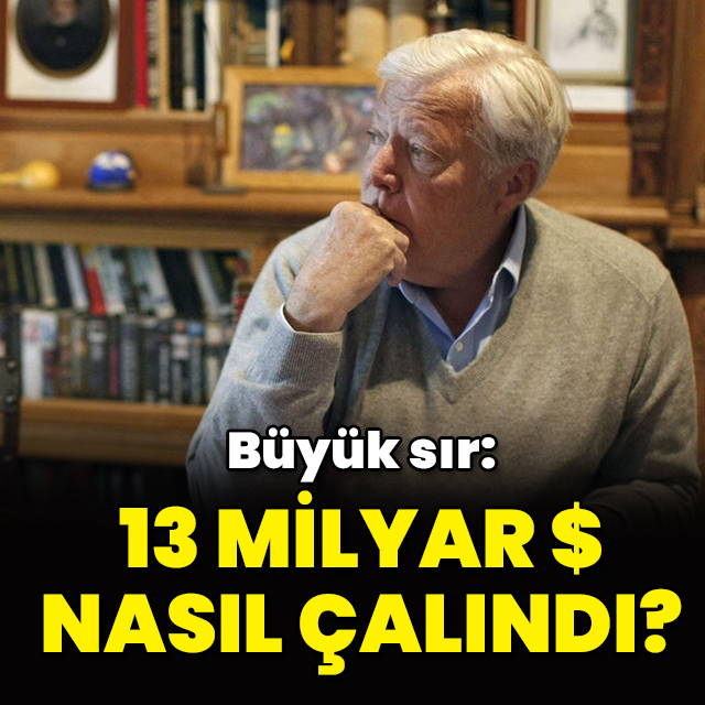 Büyük sır: 13 milyar dolar nasıl çalındı?