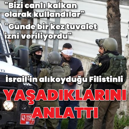  'Bizi canlı kalkan olarak kullandılar'