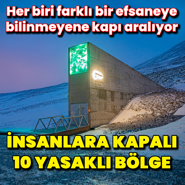 İnsanlara kapalı 10 yasak bölge!