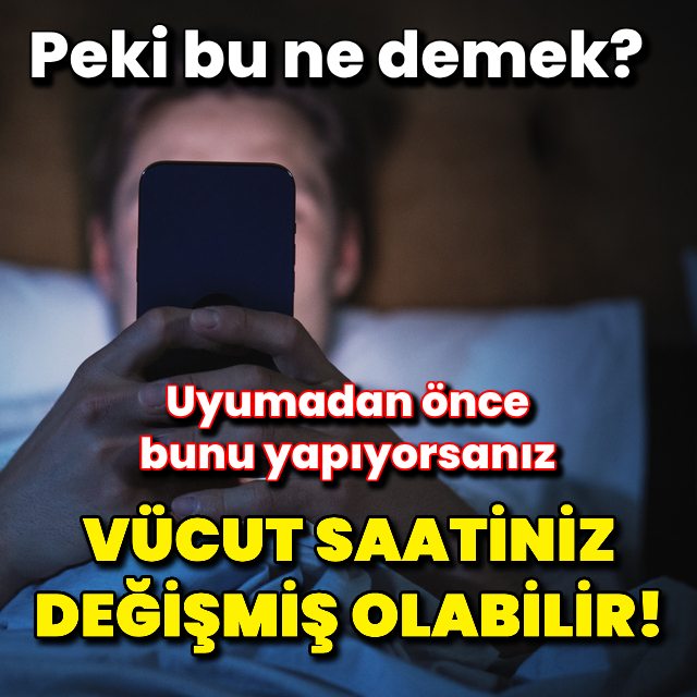 Uyumadan önce bunu yapıyorsanız vücut saatiniz değişmiş olabilir!