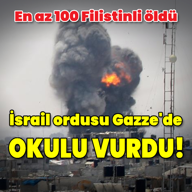 İsrail, Gazze'de okulu vurdu! En az 100 Filistinli öldü