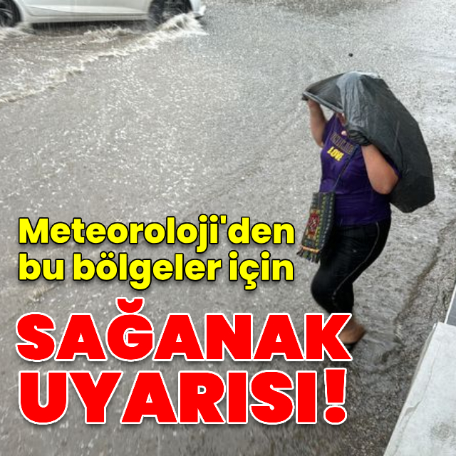 Bu bölgeler için sağanak yağmur uyarısı
