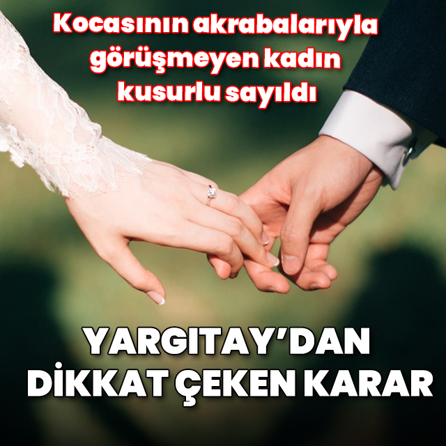 Yargıtay'dan dikkat çeken karar: Eşinin akrabalarıyla görüşmek istememek boşanmada kusur sayıldı