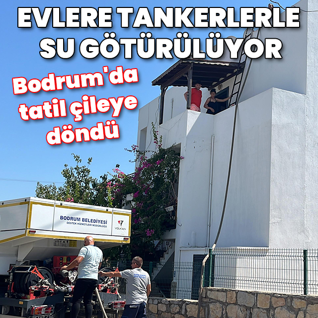 Bodrum'da tatil çileye dönüştü! Evlere tankerlerle su götürülüyor