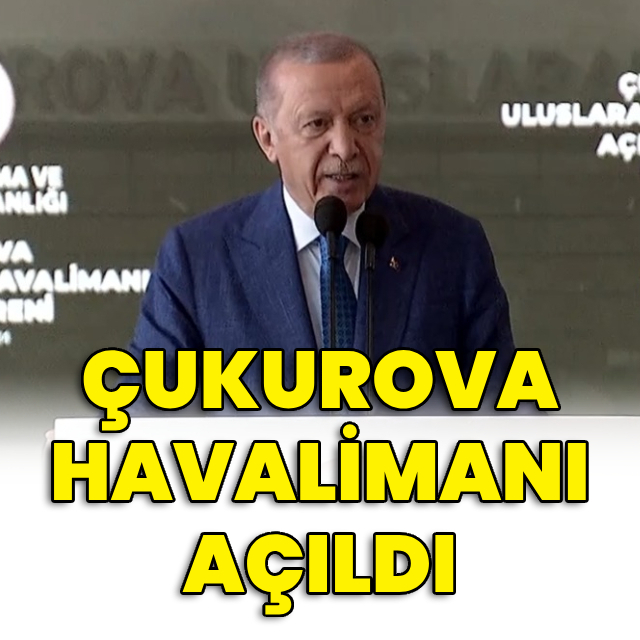 Çukurova Havalimanı açıldı