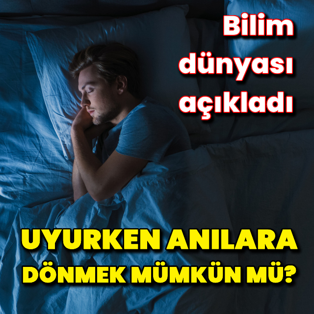 Bilim dünyası açıkladı: Uyurken anılara dönmek mümkün mü?