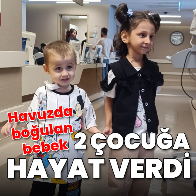 Havuzda boğulan bebeğin organları 2 çocuğa hayat verdi