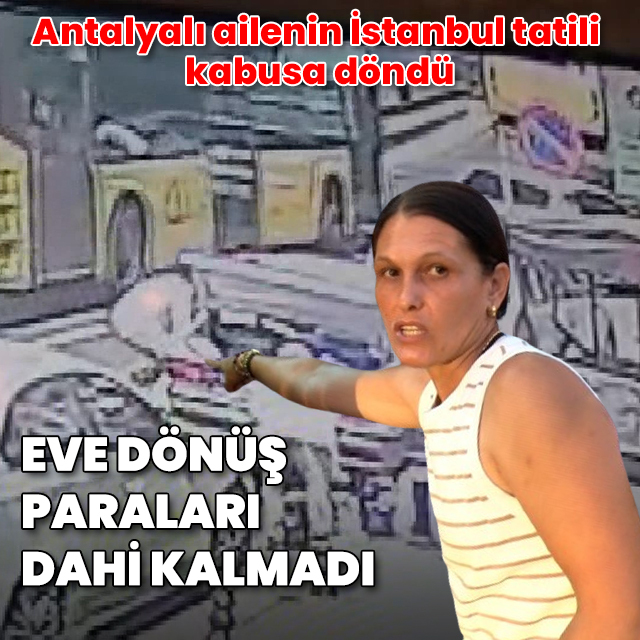 Antalyalı ailenin İstanbul tatili kabusa döndü