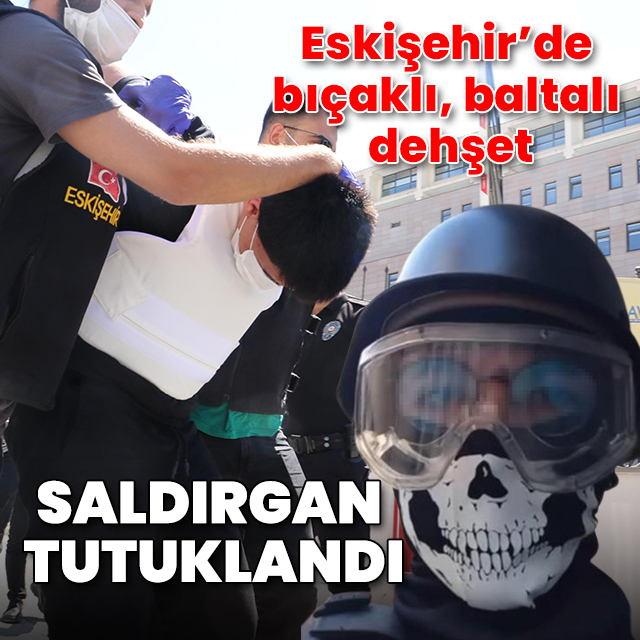 Eskişehir'deki bıçaklı dehşet: 5 kişiyi yaralayan 18 yaşındaki saldırgan tutuklandı