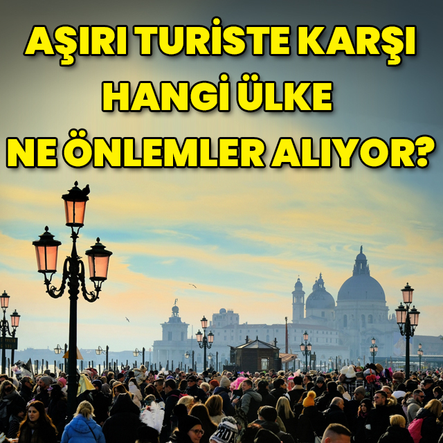 Aşırı turiste karşı hangi ülke ne önlem alıyor?