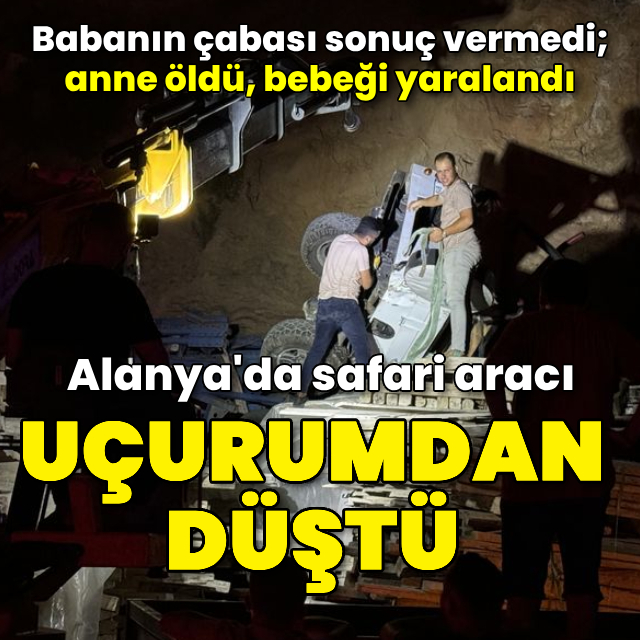 Safari aracı uçurumdan düştü! Anne öldü, bebeği yaralandı