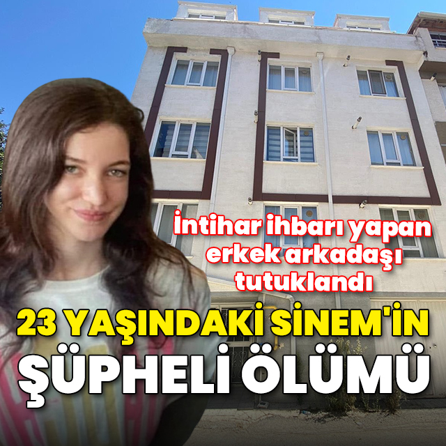 Sinem evinde ölü bulundu, sevgilisi tutuklandı