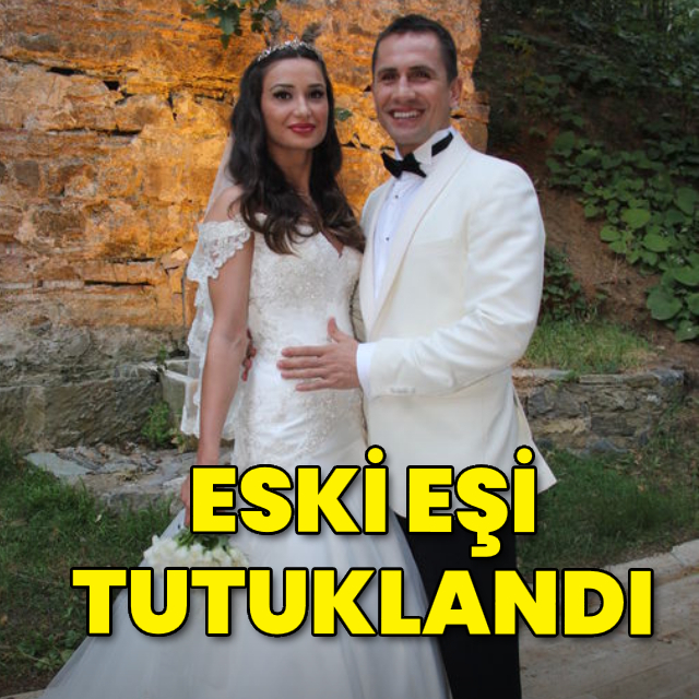 Eski eşi tutuklandı