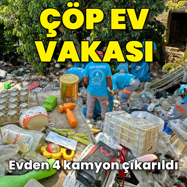 Çöp ev vakası! Evden 4 kamyon çıkarıldı