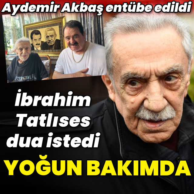 Aydemir Akbaş yoğun bakımda