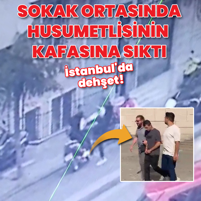İstanbul'da dehşet! Sokak ortasında husumetlisinin kafasına sıktı