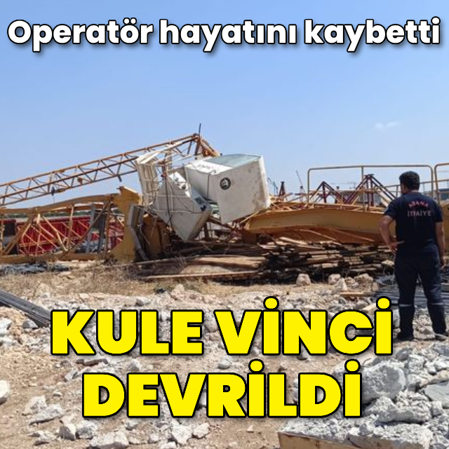 Kule vinci devrildi! Operatör öldü