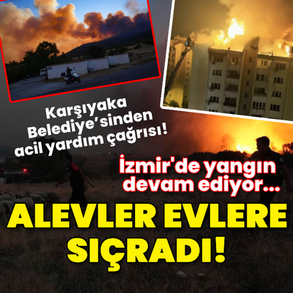  İzmir'de alevler evlere sıçradı!