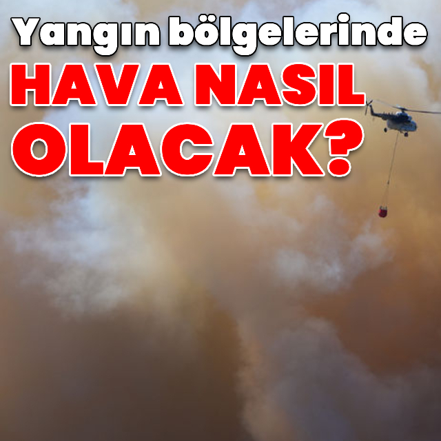 Yangın bölgelerinde hava nasıl olacak?