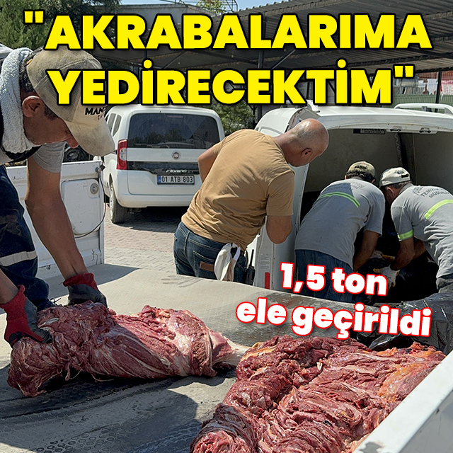 1,5 ton tek tırnaklı hayvan eti ele geçirildi: "Akrabalarıma yedirecektim"