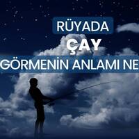 Rüyada çay görmek ne anlama gelir?