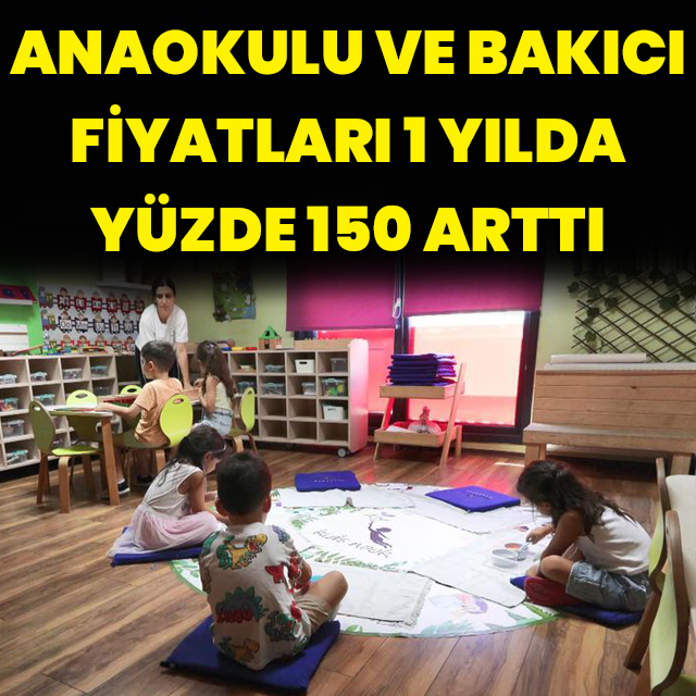 Anaokulu ve bakıcı fiyatları 1 yılda yüzde 150 arttı