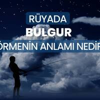 Rüyada bulgur görmek ne anlama gelir?