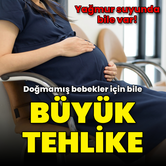 Çocuklar ve doğmamış bebekler için büyük tehlike