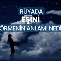 Rüyada eşini görmek ne anlama gelir?