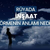 Rüyada inşaat görmek ne anlama gelir?