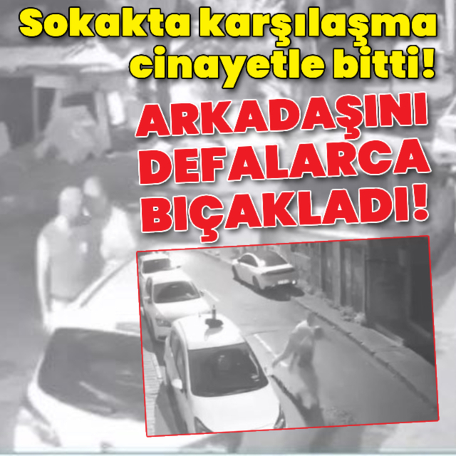 Sokakta karşılaşma cinayetle bitti!