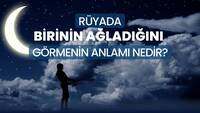 Rüyada birinin ağladığını görmek ne anlama gelir?