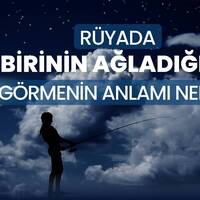 Rüyada birinin ağladığını görmek ne anlama gelir?
