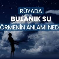 Rüyada bulanık su görmek ne anlama gelir?
