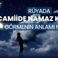 Rüyada Camii’de namaz kılmak ne anlama gelir?