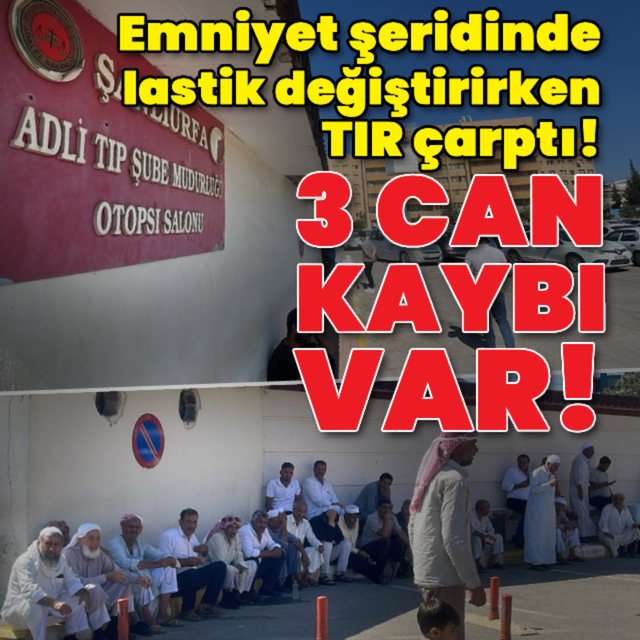 Emniyet şeridinde lastik değiştirirken TIR çarptı! 3 can kaybı var