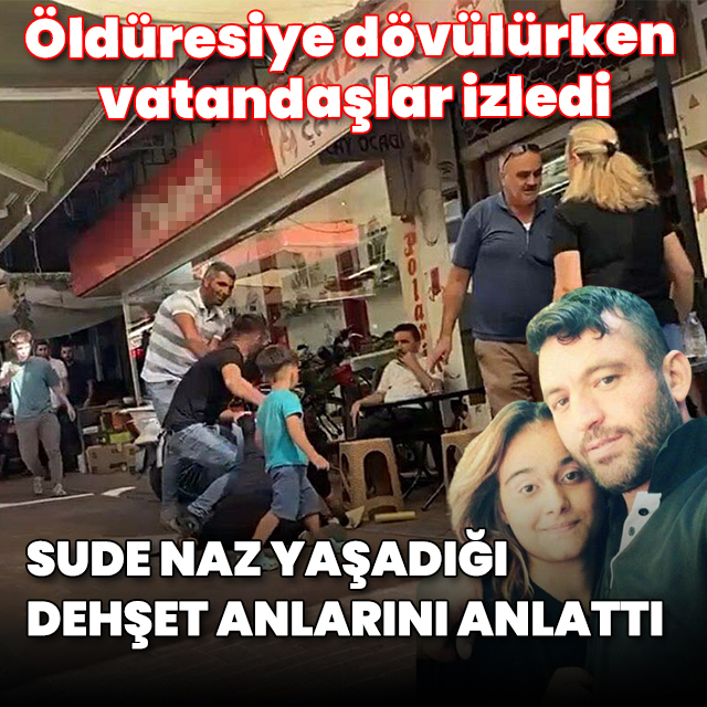 Manisa'da 3 yaşındaki çocuğunun gözleri önünde öldüresiye dövülen Sude Naz yaşadığı dehşet anlarını anlattı
