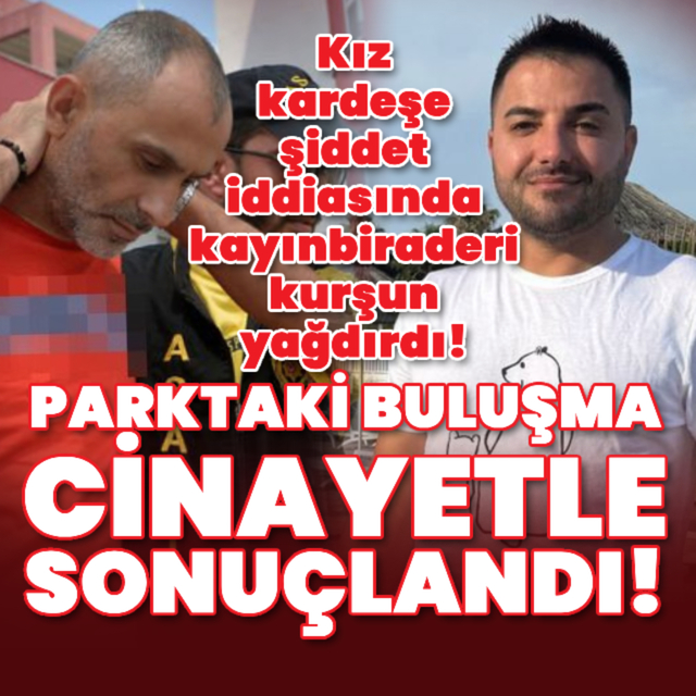 Kız kardeşe şiddet iddiasında kayınbiraderi kurşun yağdırdı!