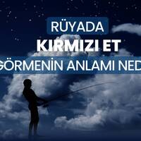 Rüyada kırmızı et görmek ne anlama gelir?
