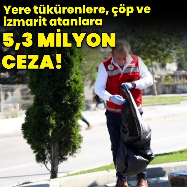 Yere çöp ve izmarit atan, tükürenlere dev ceza!